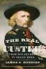 The Real Custer - From Boy General to Tragic Hero (Hardcover) - James S Robbins Photo