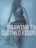 The Artist's Guide to Drawing the Clothed Figure - A Complete Resource on Rendering Clothing and Drapery (Hardcover) - Michael Massen Photo