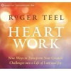 Heart Work - Nine Ways to Transform Your Greatest Challenges into a Life of Love and Joy (CD) - Roger Teal Photo