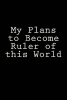 My Plans to Become Ruler of This World - A 6 X 9 Lined Journal (Paperback) - Irreverent Journals Photo