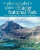 The Photographer's Guide to Glacier National Park - Where to Find Perfect Shots and How to Take Them (Paperback) - Gordon Sullivan Photo