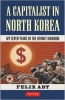 Capitalist in North Korea - My Seven Years in the Hermit Kingdom (Hardcover) - Felix Abt Photo