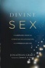 Divine Sex - A Compelling Vision for Christian Relationships in a Hypersexualized Age (Paperback) - Jonathan Grant Photo