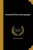 Practical Photo-Micrography (Paperback) - Joseph Edwin Barnard Photo