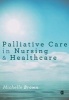 Palliative Care in Nursing and Healthcare (Paperback) - Michelle Brown Photo