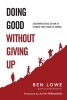 Doing Good Without Giving Up - Sustaining Social Action in a World That's Hard to Change (Paperback) - Ben Lowe Photo