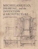 Michelangelo, Drawing, and the Invention of Architecture (Hardcover) - Cammy Brothers Photo