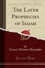 The Later Prophecies of Isaiah (Classic Reprint) (Paperback) - Joseph Addison Alexander Photo