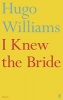 I Knew the Bride (Paperback, Main) - Hugo Williams Photo