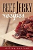 Beef Jerky Recipes - Homemade Beef Jerky, Turkey Jerky, Buffalo Jerky, Fish Jerky, and Venison Jerky Recipes (Paperback) - Ashley Andrews Photo