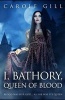 I, Bathory, Queen of Blood (Paperback) - Carole Gill Photo