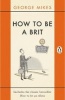 How to be a Brit - The Classic Bestselling Guide (Paperback) - George Mikes Photo