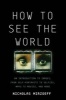 How to See the World - An Introduction to Images, from Self-Portraits to Selfies, Maps to Movies, and More (Hardcover, First US Edition) - Nicholas Mirzoeff Photo