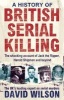 A History of British Serial Killing - The Shocking Account of Jack the Ripper, Harold Shipman and Beyond (Paperback) - David Wilson Photo