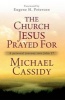 The Church Jesus Prayed for - A Personal Journey into John 17 (Paperback, 1st New edition) - Michael Cassidy Photo