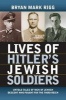 Lives of Hitler's Jewish Soldiers - Untold Tales of Men of Jewish Descent Who Fought for the Third Reich (Paperback) - Bryan Mark Rigg Photo