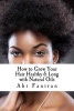 How to Grow Your Hair Healthy & Long with Natural Oils - Choose the Right Oils & Learn How to Use Them to Achieve Optimal Growth (Paperback) - Abi Faniran Photo