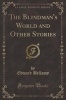 The Blindman's World and Other Stories (Classic Reprint) (Paperback) - Edward Bellamy Photo