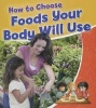 How to Choose Foods Your Body Will Use (Hardcover) - Rebecca Sjonger Photo