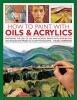 How to Paint with Oils & Acrylics - Mastering the Use of Oil and Acrylic Paints with Step-by-step Techniqhes and Projects, in 200 Photographs (Hardcover) - Hazel Harrison Photo