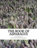 The Book of Asparagus - With Sections Also on Celery, Salsify, Scorzonera and Sea Kale (Paperback) - Charles Illot Photo