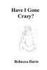 Have I Gone Crazy? (Paperback) - Rebecca G Davis Photo