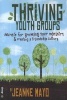 Thriving Youth Groups - Secrets for Growing Your Ministry and Creating a Friendship Culture (Paperback, 1st American pbk. ed) - Jeanne Mayo Photo