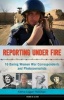 Reporting Under Fire - 16 Daring Women War Correspondents and Photojournalists (Hardcover) - Kerrie Logan Hollihan Photo