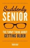 Suddenly Senior - The Funny Thing About Getting Older (Hardcover) - Tom Hay Photo