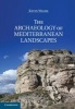 The Archaeology of Mediterranean Landscapes - Human-environment Interaction from the Neolithic to the Roman Period (Hardcover, New) - Kevin Walsh Photo