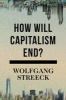 How Will Capitalism End? - Essays on a Failing System (Hardcover) - Wolfgang Streeck Photo