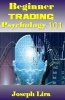 Beginner Trading Psychology 101 - Trading Psychology Mastery for Self-Directed Beginners (Paperback) - Joseph Lira Photo