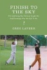 Finish to the Sky - The Golf Swing Moe Norman Taught Me: Golf Knowledge Was His Gift to Me (Paperback) - Greg M Lavern Photo