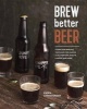 Brew Better Beer - Learn (and Break!) the Rules for Making Ipas, Sours, Belgian Beers, Porters, Barleywines, Lagers, Ancient Ales, and Gluten-Free Beers (Hardcover) - Emma Christensen Photo