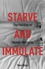 Starve and Immolate - The Politics of Human Weapons (Paperback) - Banu Bargu Photo