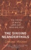 The Singing Neanderthals - The Origins of Music, Language, Mind and Body (Paperback, New ed) - Steven Mithen Photo