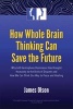 How Whole Brain Thinking Can Save the Future - Why Left Hemisphere Dominance Has Brought Humanity to the Brink of Disaster and How We Can Think Our Way to Peace and Healing (Paperback) - James Olson Photo