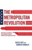 The Metropolitan Revolution - How Cities and Metros Are Fixing Our Broken Politics and Fragile Economy (Hardcover, New) - Bruce Katz Photo