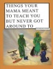 Things Your Mama Meant to Teach You But Never Got Around to - Basic Living 101 (Paperback) - Barbara Morse Photo