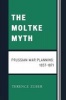 The Moltke Myth - Prussian War Planning, 1857-1871 (Paperback) - Terence Zuber Photo