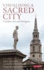 Visualising a Sacred City - London, Art and Religion (Hardcover) - Ben Quash Photo