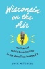 Wisconsin on the Air - 100 Years of Public Broadcasting in the State That Invented It (Hardcover) - Jack W Mitchell Photo