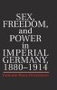 Sex, Freedom, and Power in Imperial Germany, 1880-1914 (Hardcover, New) - Edward Ross Dickinson Photo