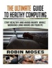 The Ultimate Guide to Healthy Computing - Stay Healthy and Avoid Injury While Working Long Hours on Your PC (Paperback) - Robin Moses Photo