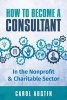 How to Become a Consultant in the Nonprofit and Charitable Sector (Paperback) - Carol Austin Photo