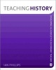 Teaching History - Developing as a Reflective Secondary Teacher (Paperback) - Ian Phillips Photo