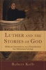 Luther and the Stories of God - Biblical Narratives as a Foundation for Christian Living (Paperback, New) - Robert Kolb Photo