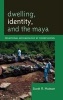 Dwelling, Identity, and the Maya - Relational Archaeology at Chunchucmil (Hardcover, New) - Scott R Hutson Photo