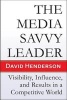 The Media Savvy Leader - Visibility, Influence and Results in a Competitive World (Paperback) - David Henderson Photo