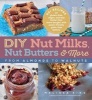 DIY Nut Milks, Nut Butters, and More - From Almonds to Walnuts (Paperback) - Melissa King Photo